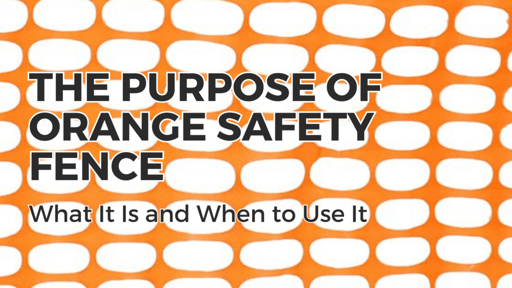The Purpose Of Orange Safety Fence: What It Is And When To Use It