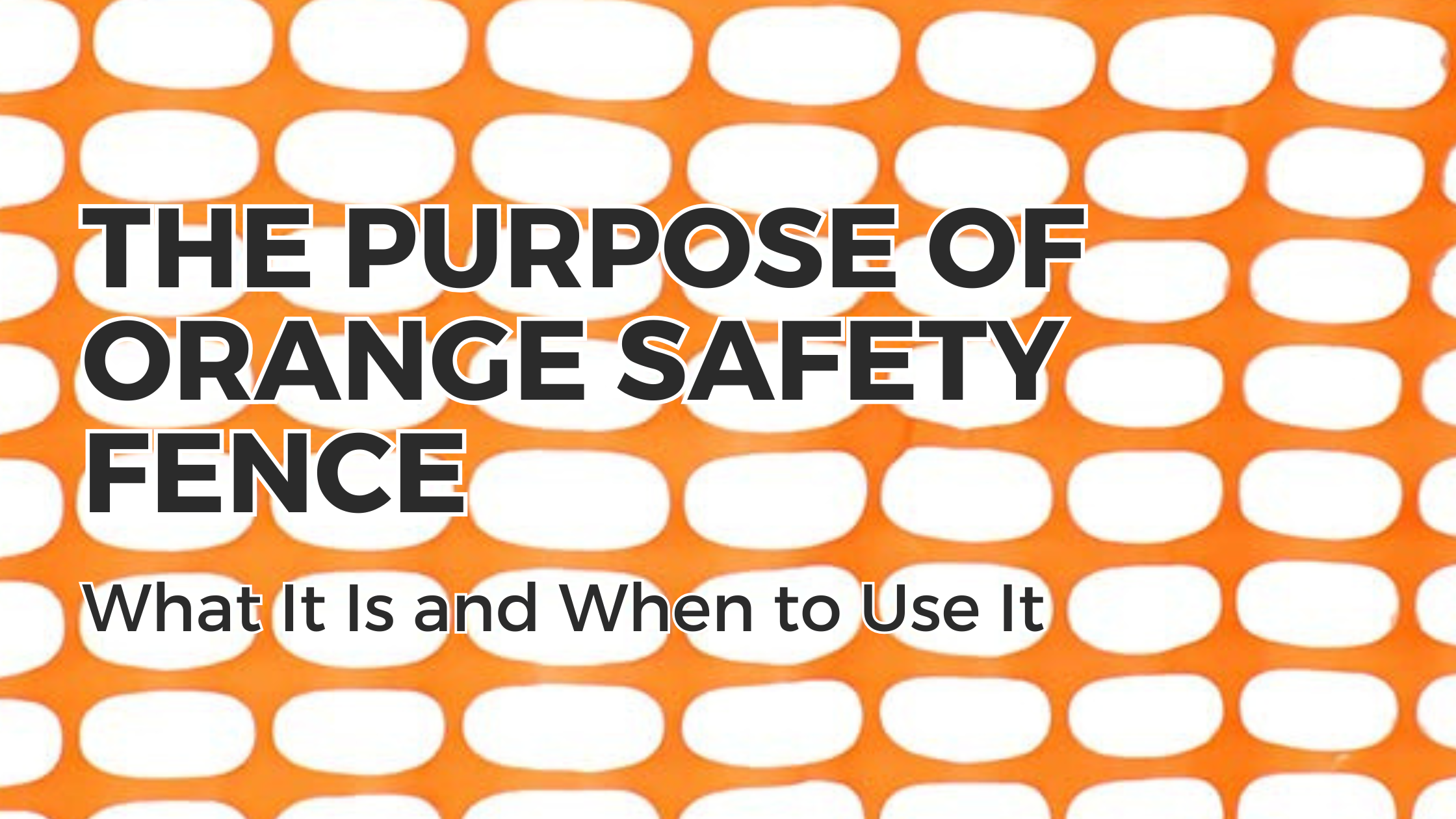 The Purpose Of Orange Safety Fence: What It Is And When To Use It
